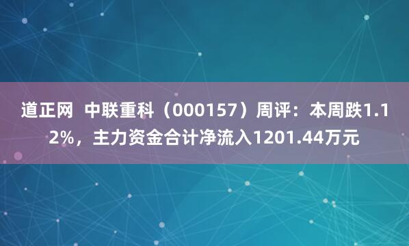 道正网  中联重科（000157）周评：本周跌1.12%，主力资金合计净流入1201.44万元